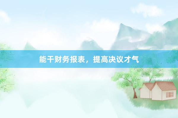 能干财务报表，提高决议才气