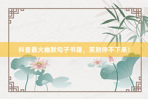 抖音最火幽默句子书籍，笑到停不下来！